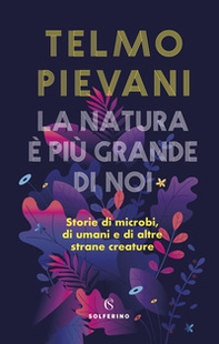 La natura è più grande di noi. Storie di microbi, di umani e di altre strane creature - Librerie.coop La natura è più grande di noi. Storie di microbi, di umani e di altre strane creature - Librerie.coop