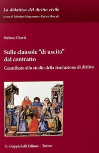 Sulle clausole «di uscita» dal contratto. Contributo allo studio della risoluzione di diritto - Librerie.coop