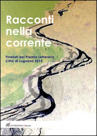 Racconti nella corrente. Finalisti del Premio letterario Città di Lugnano 2015 - Librerie.coop