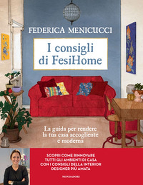 I consigli di Fesihome. La guida per rendere la tua casa accogliente e moderna - Librerie.coop I consigli di Fesihome. La guida per rendere la tua casa accogliente e moderna - Librerie.coop