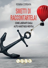 Smetti di raccontartela! Come liberarti dagli auto-sabotaggi mentali - Librerie.coop Smetti di raccontartela! Come liberarti dagli auto-sabotaggi mentali - Librerie.coop