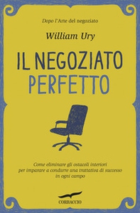 Il negoziato perfetto. L'arte della trattativa e della mediazione per ottenere ciò che si vuole, nel lavoro e nella vita - Librerie.coop