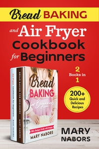 Bread baking and air fryer cookbook for beginners (2 books in 1). 200 + quick and delicious recipes - Librerie.coop