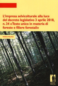 L'impresa selvicolturale alla luce del decreto legislativo 3 aprile 2018, n. 34 «Testo unico in materia di foreste e filiere forestali» - Librerie.coop