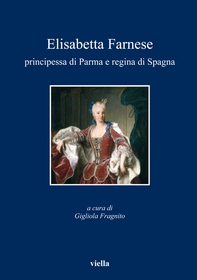 Elisabetta Farnese principessa di Parma e regina di Spagna - Librerie.coop Elisabetta Farnese principessa di Parma e regina di Spagna - Librerie.coop