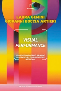 Visual performance. Una sociologia dello sguardo fra pratiche e comunicazione artificiale - Librerie.coop