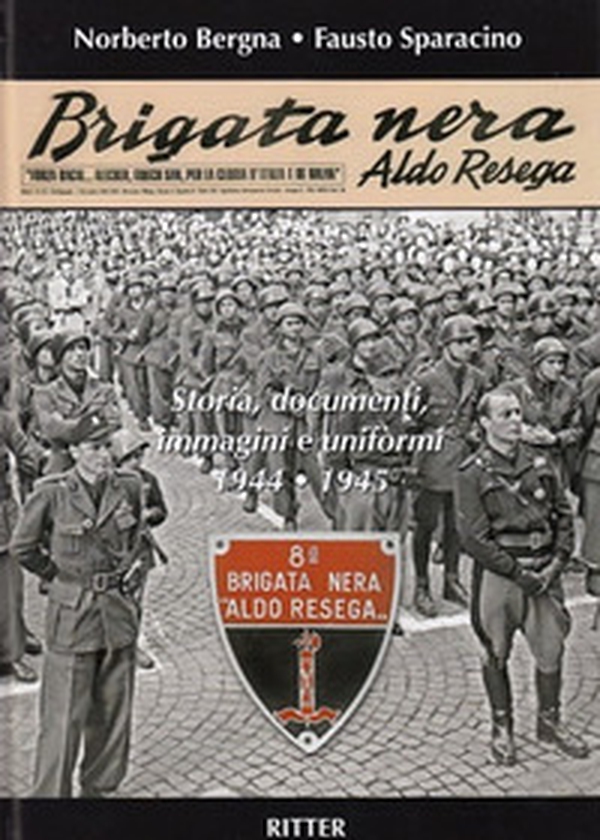 Brigata Nera Aldo Resega. Storia, documenti, immagini e uniformi 1944-1945 - Librerie.coop Brigata Nera Aldo Resega. Storia, documenti, immagini e uniformi 1944-1945 - Librerie.coop