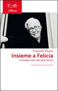 Insieme a Felicia. Il coraggio nella voce delle donne - Librerie.coop Insieme a Felicia. Il coraggio nella voce delle donne - Librerie.coop