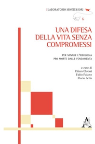 Una difesa della vita senza compromessi. Per minare l'ideologia pro morte dalle fondamenta - Librerie.coop