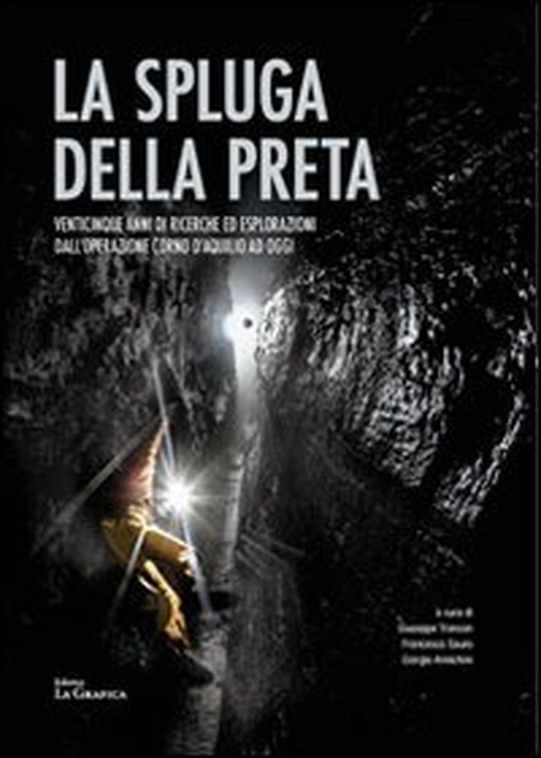 La Spluga della Preta. Venticinque anni di ricerche ed esplorazioni dall'operazione Corno d'Aquilio ad oggi. Con cartina - Librerie.coop La Spluga della Preta. Venticinque anni di ricerche ed esplorazioni dall'operazione Corno d'Aquilio ad oggi. Con cartina - Librerie.coop