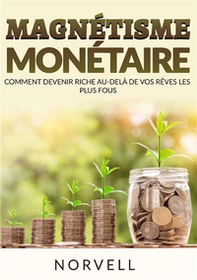 Magnétisme monétaire. Comment devenir riche au-delà de vos rêves les plus fous - Librerie.coop Magnétisme monétaire. Comment devenir riche au-delà de vos rêves les plus fous - Librerie.coop