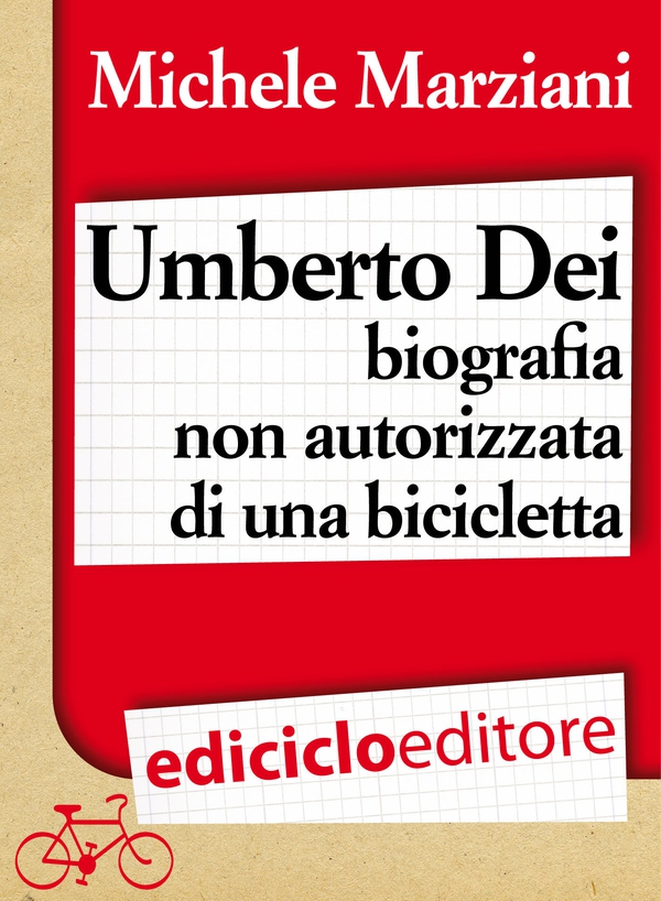 Umberto Dei, biografia non autorizzata di una bicicletta - Librerie.coop Umberto Dei, biografia non autorizzata di una bicicletta - Librerie.coop
