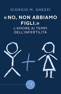 «No, non abbiamo figli.». L'amore ai tempi dell'infertilità - Librerie.coop
