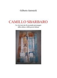 Camillo Sbarbaro. La vita riservata di un grande personaggio della cultura e della poesia italiana - Librerie.coop