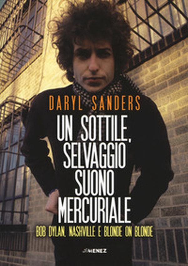 Un sottile selvaggio suono mercuriale. Bob Dylan, Nashville e Blonde on blonde - Librerie.coop Un sottile selvaggio suono mercuriale. Bob Dylan, Nashville e Blonde on blonde - Librerie.coop