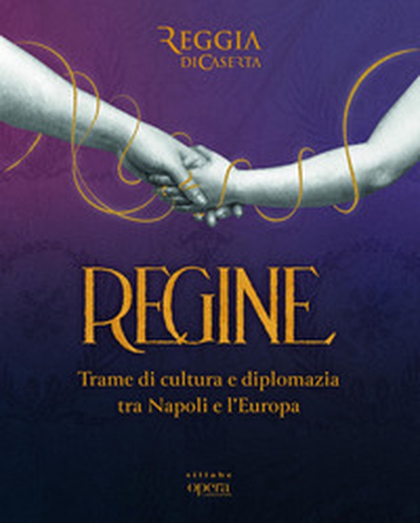 Regine. Trame di cultura e diplomazia tra Napoli e l'Europa - Librerie.coop