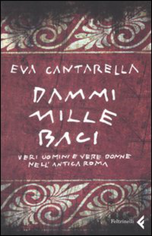 Dammi mille baci. Veri uomini e vere donne nell'antica Roma - Librerie.coop Dammi mille baci. Veri uomini e vere donne nell'antica Roma - Librerie.coop