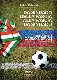 Da sindaco della fascia alla fascia da sindaco. Il Bologna di Carlo Nervo 1994-2007 - Librerie.coop