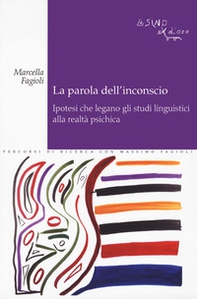 La parola dell'inconscio. Ipotesi che legano gli studi linguistici alla realtà psichica - Librerie.coop