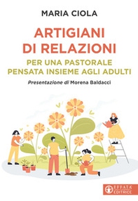 Artigiani di relazioni. Per una pastorale pensata insieme agli adulti - Librerie.coop