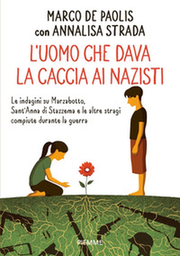 L'uomo che dava la caccia ai nazisti. Le indagini su Marzabotto, Sant' Anna di Stazzema e le altre stragi compiute durante la guerra - Librerie.coop L'uomo che dava la caccia ai nazisti. Le indagini su Marzabotto, Sant' Anna di Stazzema e le altre stragi compiute durante la guerra - Librerie.coop