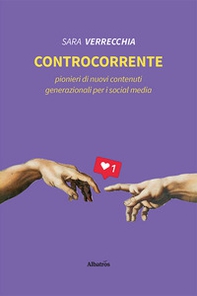 Controcorrente. Pionieri di nuovi contenuti generazionali per i social media - Librerie.coop