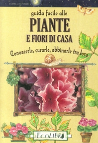 Guida facile alle piante e fiori di casa. Conoscerle, curarle, abbinarle tra loro - Librerie.coop Guida facile alle piante e fiori di casa. Conoscerle, curarle, abbinarle tra loro - Librerie.coop