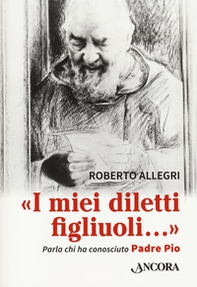 «I miei diletti figliuoli...». Parla chi ha conosciuto Padre Pio - Librerie.coop «I miei diletti figliuoli...». Parla chi ha conosciuto Padre Pio - Librerie.coop