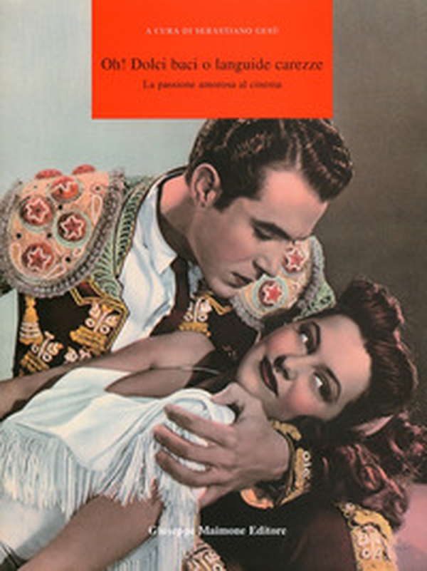Oh! Dolci baci o languide carezze. La passione amorosa al cinema. Catalogo della mostra (Catania, 12 novembre-6 dicembre 2009) - Librerie.coop