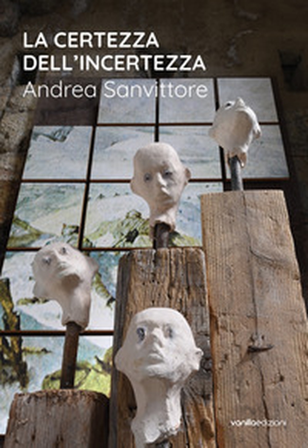 La certezza dell'incertezza. Andrea Sanvittore. Catalogo della mostra (Forte Strino, Vermiglio, 3 luglio-12 settembre 2021) - Librerie.coop La certezza dell'incertezza. Andrea Sanvittore. Catalogo della mostra (Forte Strino, Vermiglio, 3 luglio-12 settembre 2021) - Librerie.coop