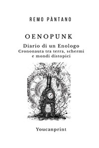 Oenopunk. Diario di un enologo. Crononauta tra terra, schermi e mondi distopici - Librerie.coop