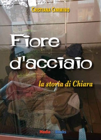 Fiore d'acciaio. La storia di Chiara - Librerie.coop