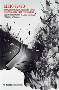 Sesto senso. Immagini di memorie, identità e luoghi tra letteratura e arti performative - Librerie.coop
