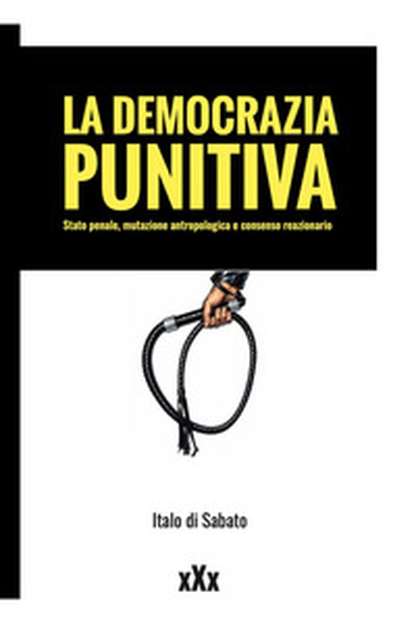 La democrazia punitiva. Stato penale, mutazione antropologica e consenso reazionario - Librerie.coop