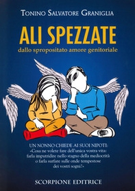 Ali spezzate. Dallo spropositato amore genitoriale. Un nonno chiede ai suoi nipoti: «Cosa ne volete fare dell'unica vostra vita: farla imputridire nello stagno della mediocrità o farla surfare sulle onde tempestose dei vostri sogni?» - Librerie.coop