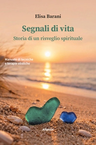 Segnali di vita. Storia di un risveglio spirituale. Manuale di tecniche e terapie olistiche - Librerie.coop