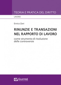 Rinunzie e transazioni nel rapporto di lavoro - Librerie.coop Rinunzie e transazioni nel rapporto di lavoro - Librerie.coop