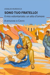Sono tuo fratello! Il mio volontariato: un atto d'amore a imitazione di Cristo - Librerie.coop