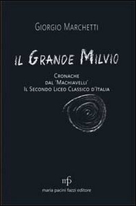 Il grande Milvio. Cronache dal Machiavelli. Il secondo liceo classico d'Italia - Librerie.coop