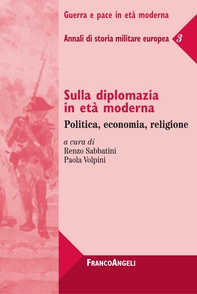 Sulla diplomazia in età moderna. Politica, economia, religione. Annali di storia militare europea 3 - Librerie.coop Sulla diplomazia in età moderna. Politica, economia, religione. Annali di storia militare europea 3 - Librerie.coop