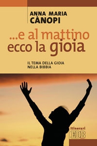 E al mattino, ecco la gioia. Il tema della gioia nella Bibbia - Librerie.coop E al mattino, ecco la gioia. Il tema della gioia nella Bibbia - Librerie.coop