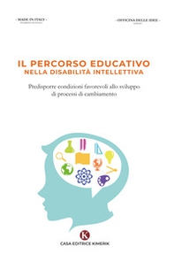 Il percorso educativo nella disabilità intellettiva. Predisporre condizioni favorevoli allo sviluppo di processi di cambiamento - Librerie.coop