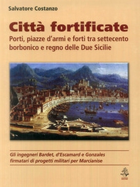 Città fortificate: porti, piazze d'armi e forti tra Settecento borbonico e regno delle Due Sicilie - Librerie.coop