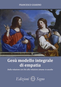 Gesù modello integrale di empatia. Dalla relazione con Dio alla relazione umana: io ascolto - Librerie.coop Gesù modello integrale di empatia. Dalla relazione con Dio alla relazione umana: io ascolto - Librerie.coop