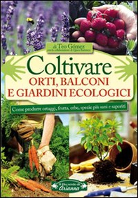 Coltivare orti, balconi e giardini ecologici. Come produrre ortaggi, frutta, erbe, spezie più sani e saporiti - Librerie.coop Coltivare orti, balconi e giardini ecologici. Come produrre ortaggi, frutta, erbe, spezie più sani e saporiti - Librerie.coop