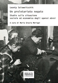 Un proletariato negato. Studio sulla situazione sociale ed economica degli operai ebrei - Librerie.coop