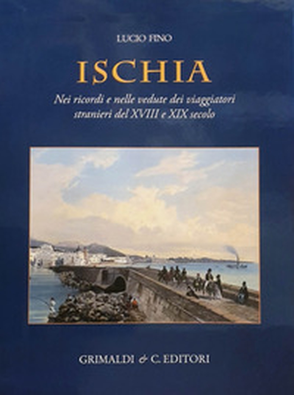Ischia. Nei ricordi e nelle vedute dei viaggiatori stranieri del XVIII e XIX secolo - Librerie.coop Ischia. Nei ricordi e nelle vedute dei viaggiatori stranieri del XVIII e XIX secolo - Librerie.coop