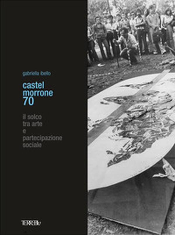 Castel Morrone 70. Il solco tra arte e partecipazione sociale - Librerie.coop Castel Morrone 70. Il solco tra arte e partecipazione sociale - Librerie.coop