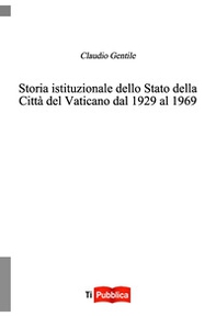 Storia istituzionale dello Stato della Città del Vaticano dal 1929 al 1969 - Librerie.coop