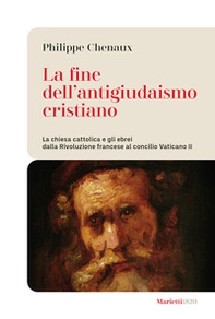 La fine dell'antigiudaismo cristiano. La chiesa cattolica e gli ebrei dalla Rivoluzione francese al concilio Vaticano II - Librerie.coop